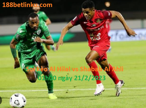 Al Hilal vs Shabab Al Ahli, 01h00 ngày 21/2/2023